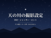天の川の撮影設定|ISO・シャッタースピード・ピント合わせを初心者向けに解説