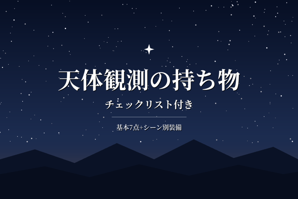 天体観測の持ち物リスト|初心者向けチェックリストとシーン別の追加装備
