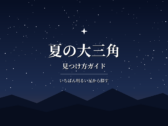 夏の大三角の見つけ方|方角と時間、3つの星の覚え方をやさしく解説